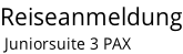 Reiseanmeldung  Juniorsuite 3 PAX