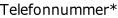 Telefonnummer*